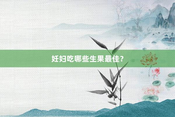 妊妇吃哪些生果最佳？